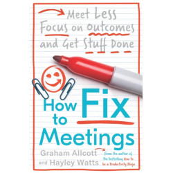 How to Fix Meetings: Meet Less, Focus on Outcomes and Get Stuff Done