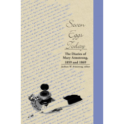 Seven Eggs Today: The Diaries of Mary Armstrong, 1859 and 1869