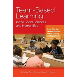 Team-Based Learning in the Social Sciences and Humanities: Group Work that Works to Generate Critical Thinking and Engagement
