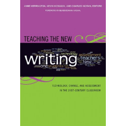 Teaching the New Writing: Technology, Change, and Assessment in the 21st-century Classroom
