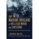 The 4th Marine Brigade at Belleau Wood and Soissons: History and Battlefield Guide