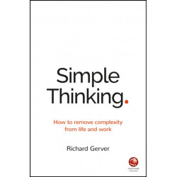 Simple Thinking: How to Remove Complexity from Life and Work