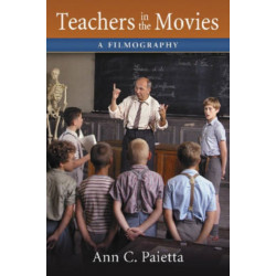 Teachers in the Movies: A Filmography of Depictions of Grade School, Preschool and Day Care Educators, 1890s to the Present