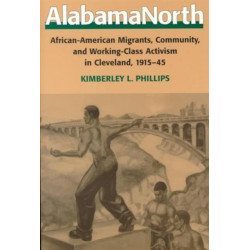 AlabamaNorth: African-American Migrants, Community, and Working-Class Activism in Cleveland, 1915-45