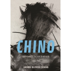 Chino: Anti-Chinese Racism in Mexico, 1880-1940
