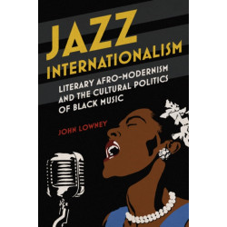 Jazz Internationalism: Literary Afro-Modernism and the Cultural Politics of Black Music