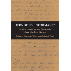 Herndon's Informants: Letters, Interviews, and Statements About Abraham Lincoln