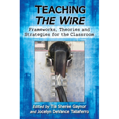 Teaching The Wire: Frameworks, Theories and Strategies for the Classroom