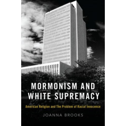 Mormonism and White Supremacy: American Religion and The Problem of Racial Innocence