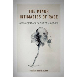 The Minor Intimacies of Race: Asian Publics in North America