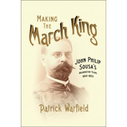 Making the March King: John Philip Sousa's Washington Years, 1854-1893
