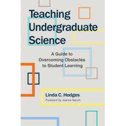 Teaching Undergraduate Science: A Guide to Overcoming Obstacles to Student Learning