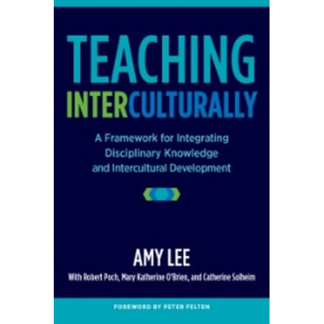 Teaching Interculturally: A Framework for Integrating Disciplinary Knowledge and Intercultural Development