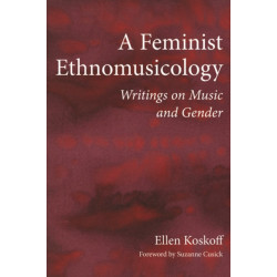 A Feminist Ethnomusicology: Writings on Music and Gender