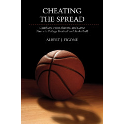 Cheating the Spread: Gamblers, Point Shavers, and Game Fixers in College Football and Basketball