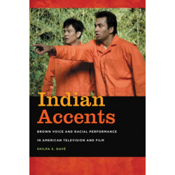 Indian Accents: Brown Voice and Racial Performance in American Television and Film