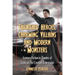 Tarnished Heroes, Charming Villains and Modern Monsters: Science Fiction in Shades of Gray on 21st Century Television