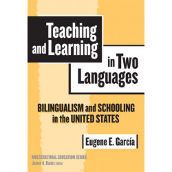 Teaching and Learning in Two Languages: Bilingualism and Schooling in the United States