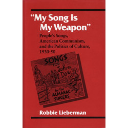 "My Song Is My Weapon": People's Songs, American Communism, and the Politics of Culture, 1930-50