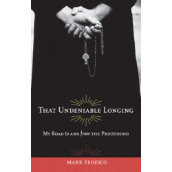 That Undeniable Longing: My Road to and from the Priesthood
