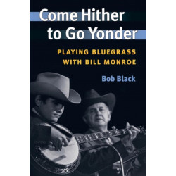 Come Hither to Go Yonder: Playing Bluegrass with Bill Monroe