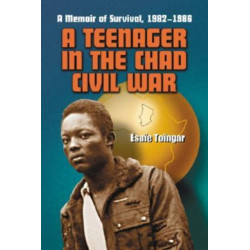 A Teenager in the Chad Civil War: A Memoir of Survival, 1982-1986
