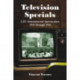 Television Specials: 3,201 Entertainment Spectaculars, 1939 through 1993