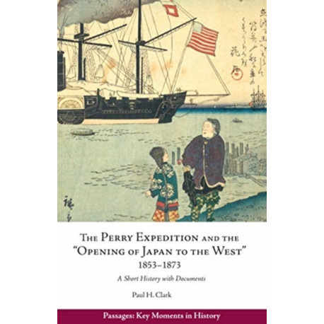 Perry Expedition and the "Opening of Japan to the West", 1853-1873: A Short History with Documents