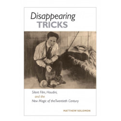 Disappearing Tricks: Silent Film, Houdini, and the New Magic of the Twentieth Century