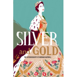 Silver and Gold: The autobiography of Norman Hartnell