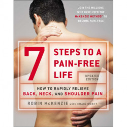 7 Steps To A Pain-free Life: How to Rapidly Relieve Back, Neck and Shoulder Pain