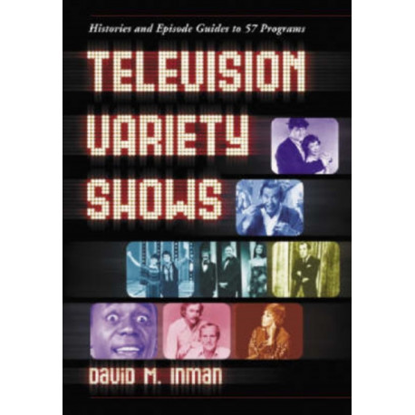 Television Variety Shows: Histories and Episode Guides to 57 Programs