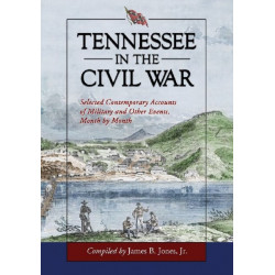 Tennessee in the Civil War: Selected Contemporary Accounts of Military and Other Events, Month by Month