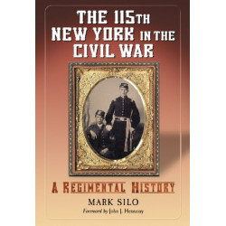 The 115th New York in the Civil War: A Regimental History