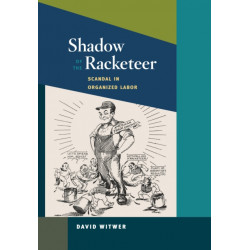 Shadow of the Racketeer: Scandal in Organized Labor