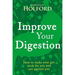Improve Your Digestion: How to make your gut work for you and not against you