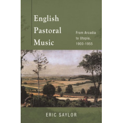 English Pastoral Music: From Arcadia to Utopia, 1900-1955