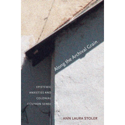 Along the Archival Grain: Epistemic Anxieties and Colonial Common Sense