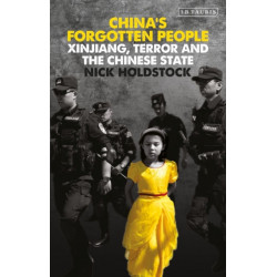 China's Forgotten People: Xinjiang, Terror and the Chinese State