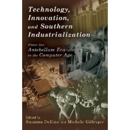 Technology, Innovation, and Southern Industrialization: From the Antebellum Era to the Computer Age