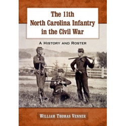 The 11th North Carolina Infantry in the Civil War: A History and Roster