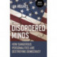 Disordered Minds: How Dangerous Personalities Are Destroying Democracy