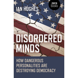 Disordered Minds: How Dangerous Personalities Are Destroying Democracy