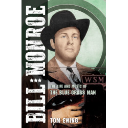 Bill Monroe: The Life and Music of the Blue Grass Man