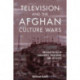 Television and the Afghan Culture Wars: Brought to You by Foreigners, Warlords, and Activists