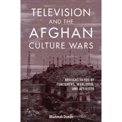 Television and the Afghan Culture Wars: Brought to You by Foreigners, Warlords, and Activists