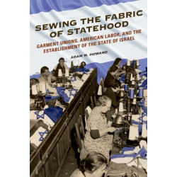 Sewing the Fabric of Statehood: Garment Unions, American Labor, and the Establishment of the State of Israel