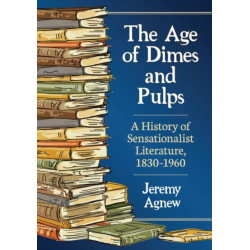 The Age of Dimes and Pulps: A History of Sensationalist Literature, 1830-1960