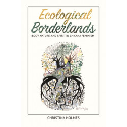 Ecological Borderlands: Body, Nature, and Spirit in Chicana Feminism