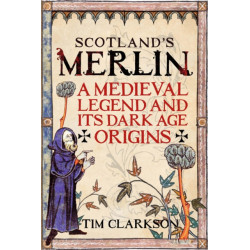 Scotland's Merlin: A Medieval Legend and its Dark Age Origins